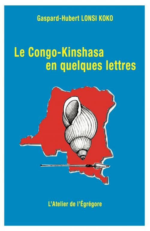 Cover of the book Le Congo-Kinshasa en quelques lettres by Gaspard-Hubert Lonsi Koko, L'Atelier de l'Égrégore