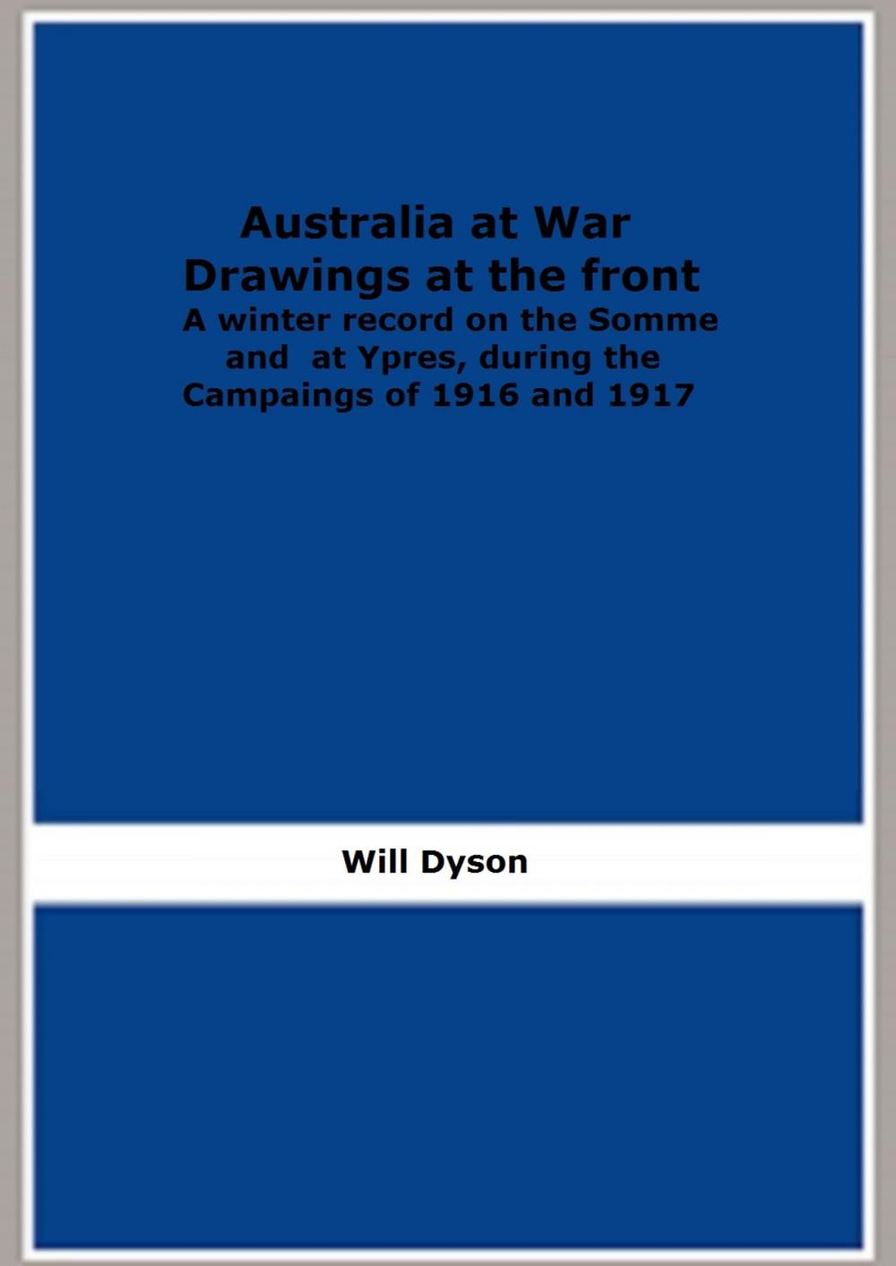 Big bigCover of Australia at War Drawings at the front: A winter record on the Somme and at Ypres, during the Campaings of 1916 and 1917