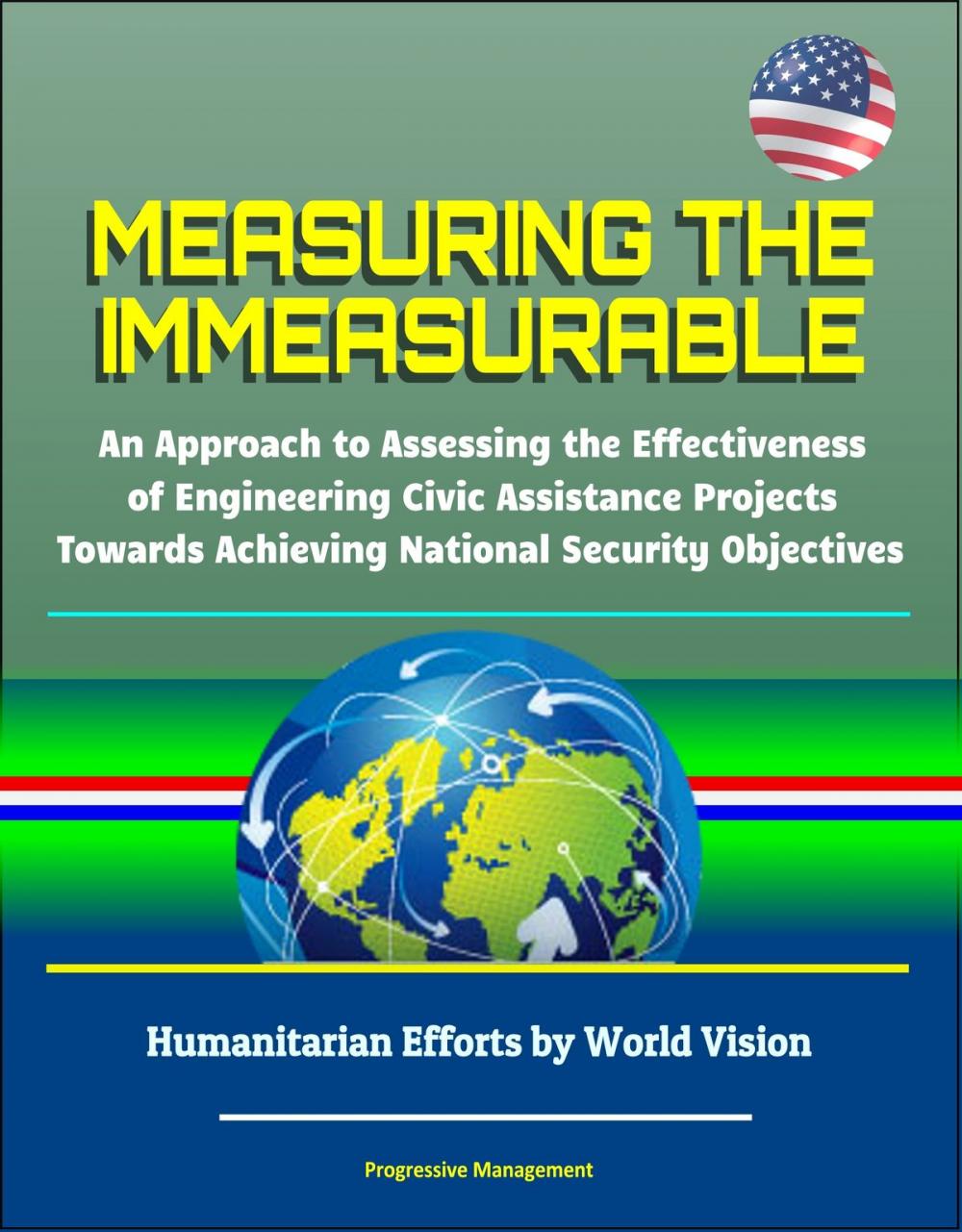 Big bigCover of Measuring the Immeasurable: An Approach to Assessing the Effectiveness of Engineering Civic Assistance Projects Towards Achieving National Security Objectives - Humanitarian Efforts by World Vision