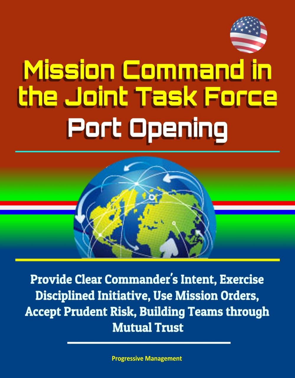 Big bigCover of Mission Command in the Joint Task Force: Port Opening: Provide Clear Commander's Intent, Exercise Disciplined Initiative, Use Mission Orders, Accept Prudent Risk, Building Teams through Mutual Trust