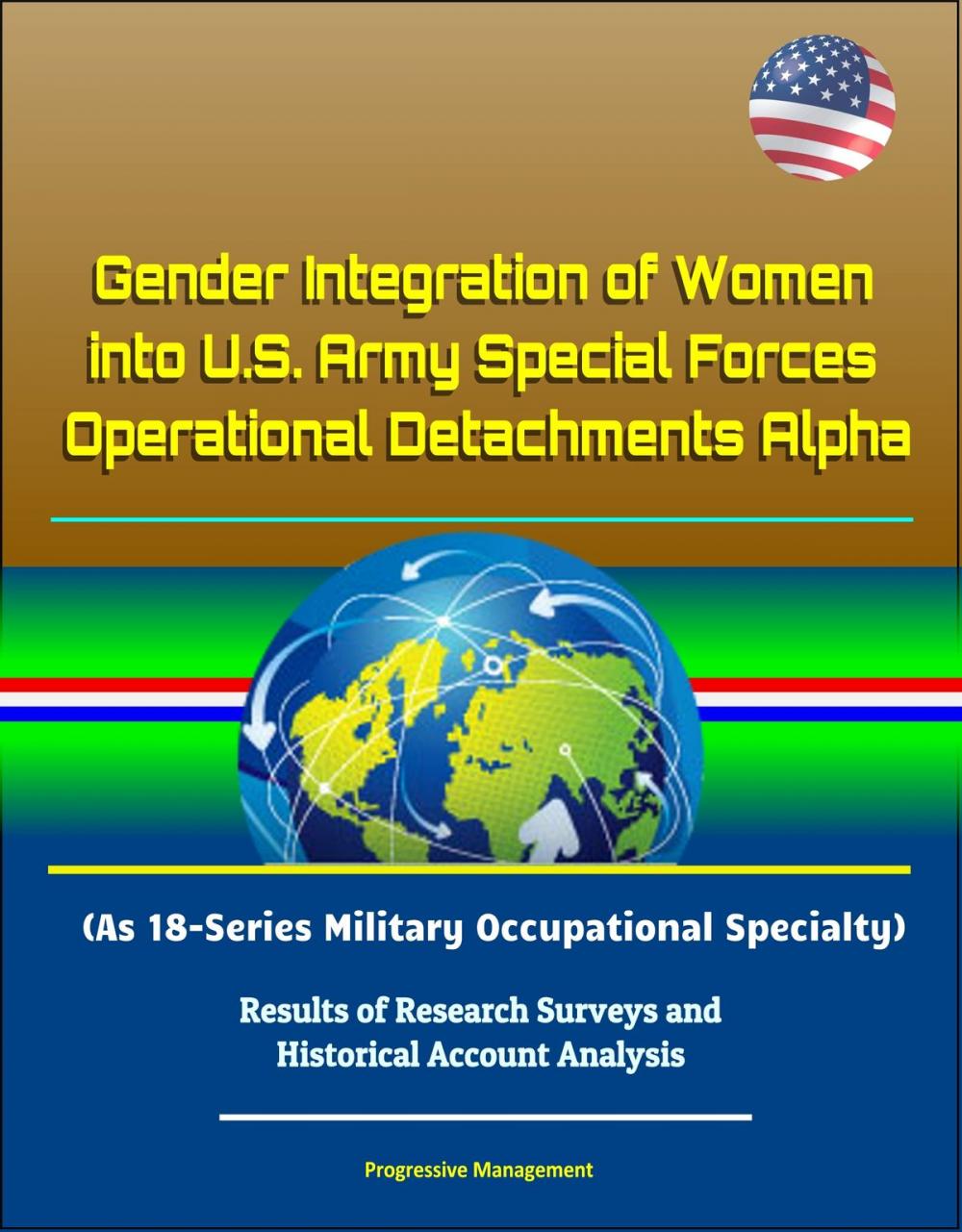 Big bigCover of Gender Integration of Women into U.S. Army Special Forces Operational Detachments Alpha (As 18-Series Military Occupational Specialty) - Results of Research Surveys and Historical Account Analysis