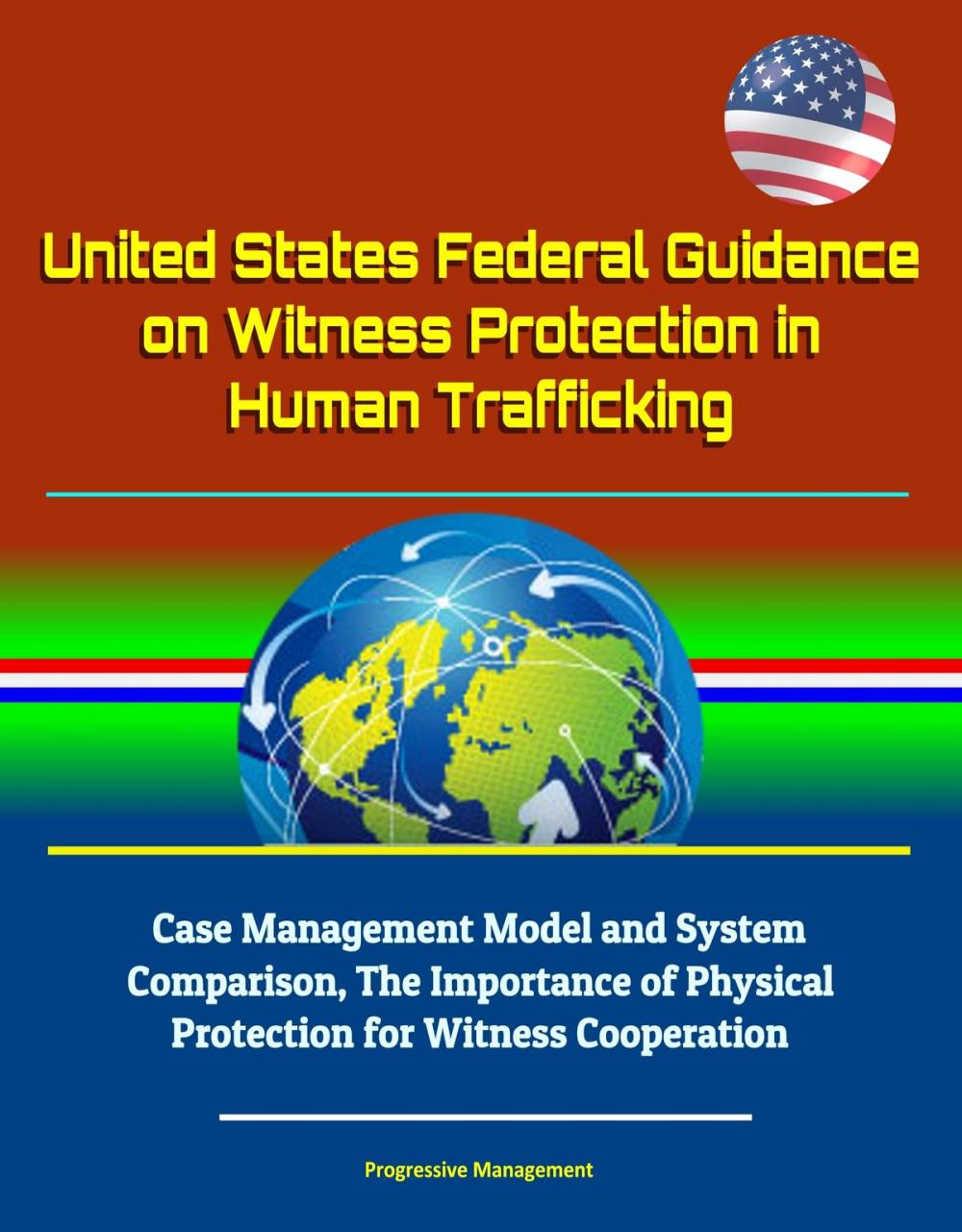 Big bigCover of United States Federal Guidance on Witness Protection in Human Trafficking: Case Management Model and System Comparison, The Importance of Physical Protection for Witness Cooperation