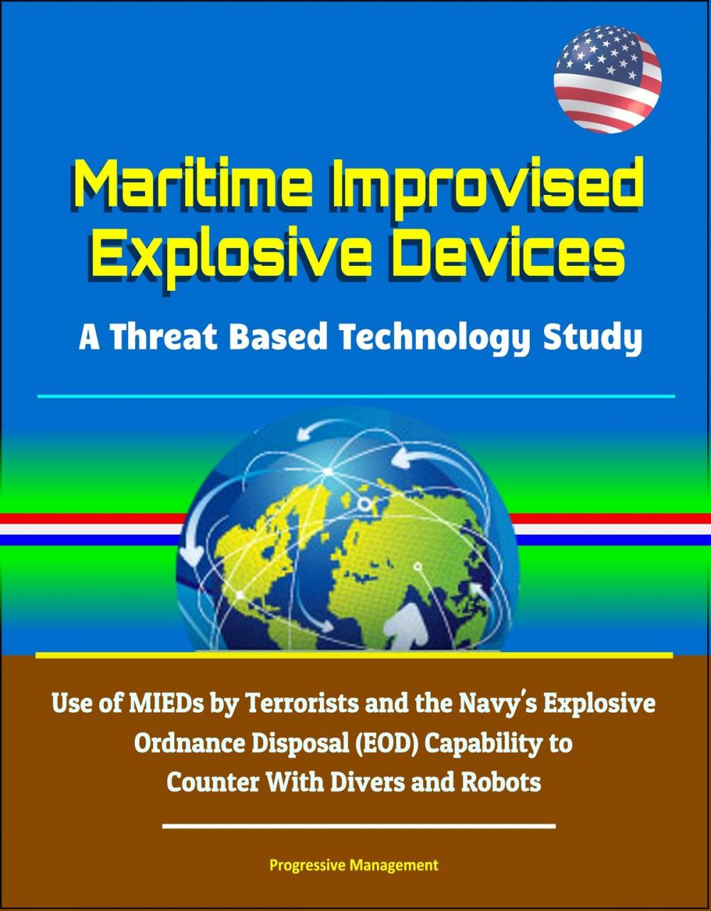 Big bigCover of Maritime Improvised Explosive Devices: A Threat Based Technology Study - Use of MIEDs by Terrorists and the Navy's Explosive Ordnance Disposal (EOD) Capability to Counter With Divers and Robots