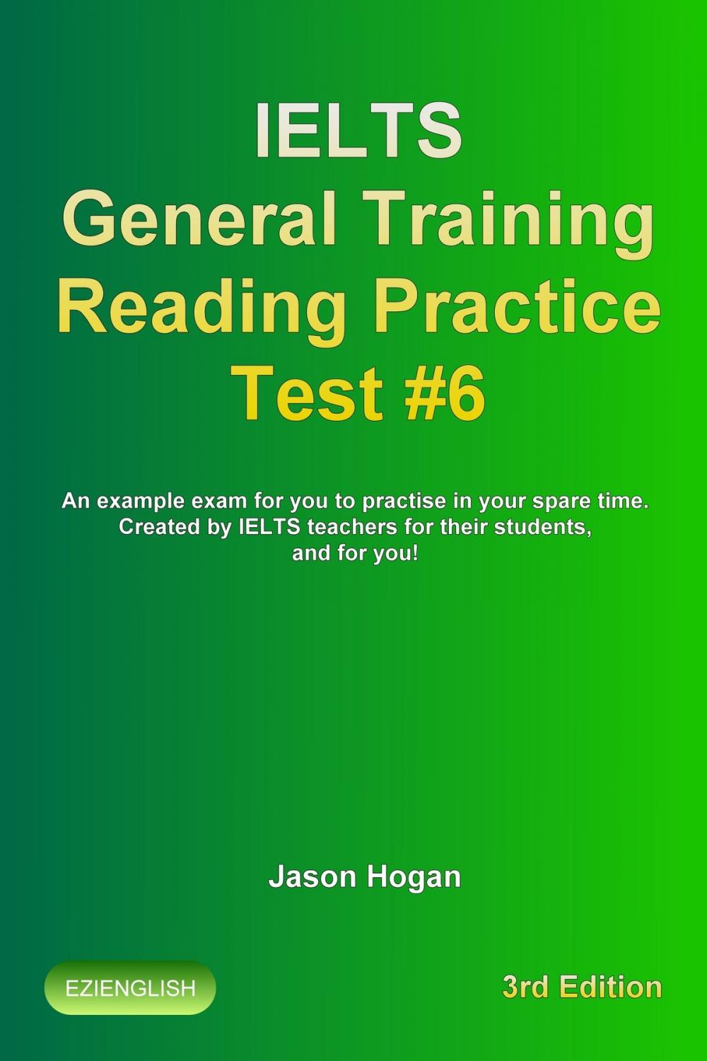Big bigCover of IELTS General Training Reading Practice Test #6. An Example Exam for You to Practise in Your Spare Time. Created by IELTS Teachers for their students, and for you!