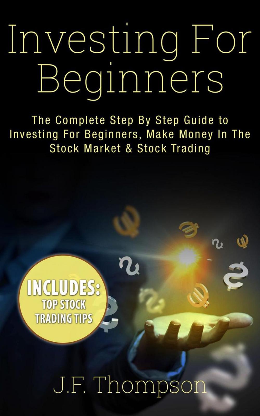 Big bigCover of Investing For Beginners: The Complete Step By Step Guide to Investing For Beginners, Make Money In The Stock Market & Stock Trading