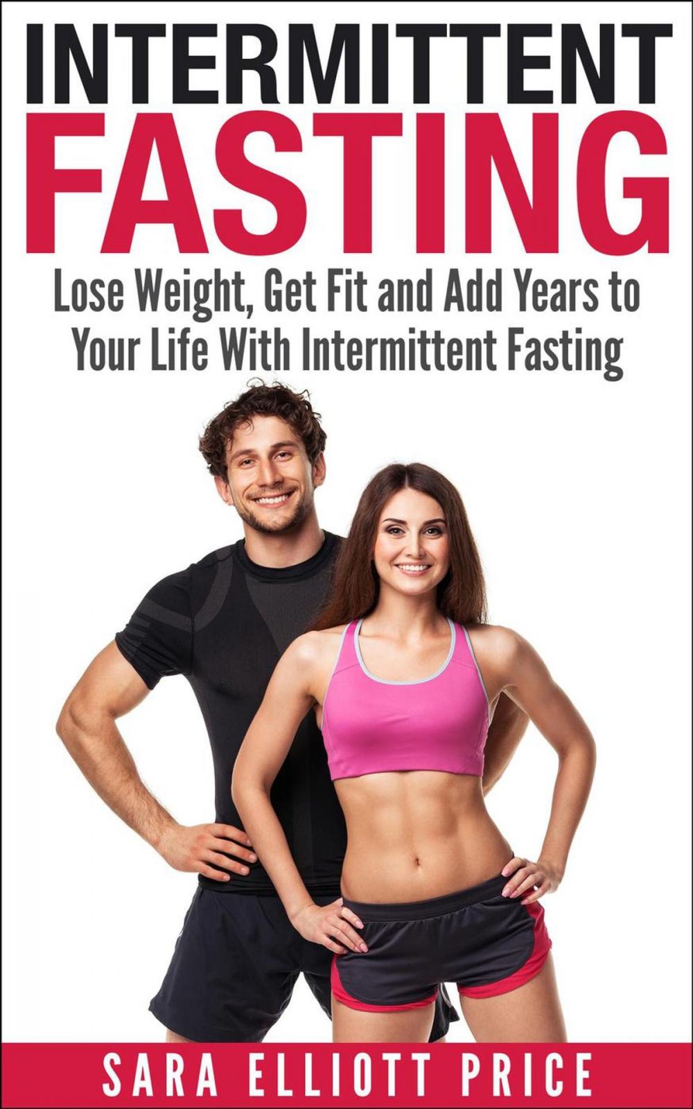 Big bigCover of Intermittent Fasting: Lose Weight, Get Fit and Add Years to Your Life With Intermittent Fasting