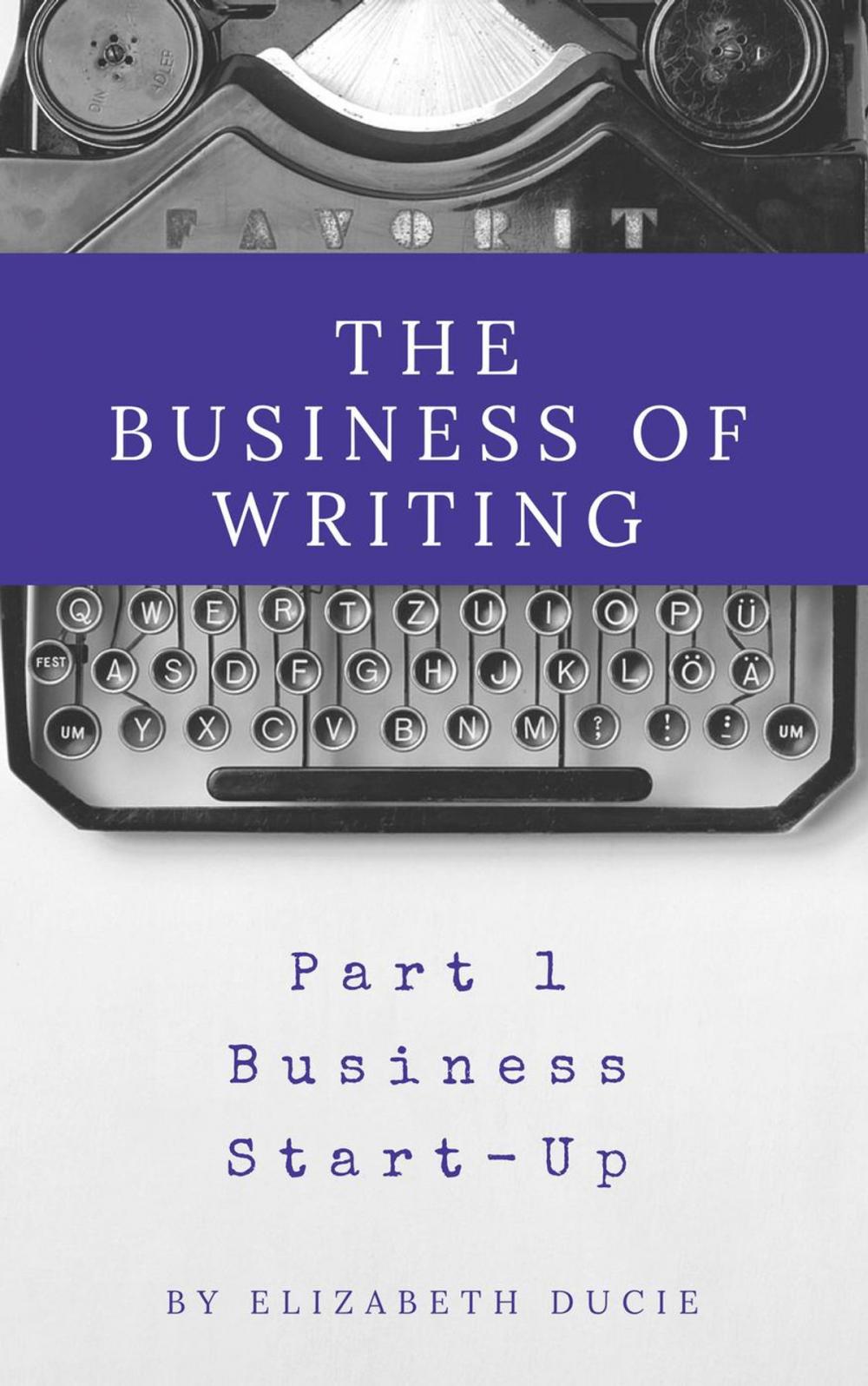 Big bigCover of The Business of Writing Part 1 Business Start-Up