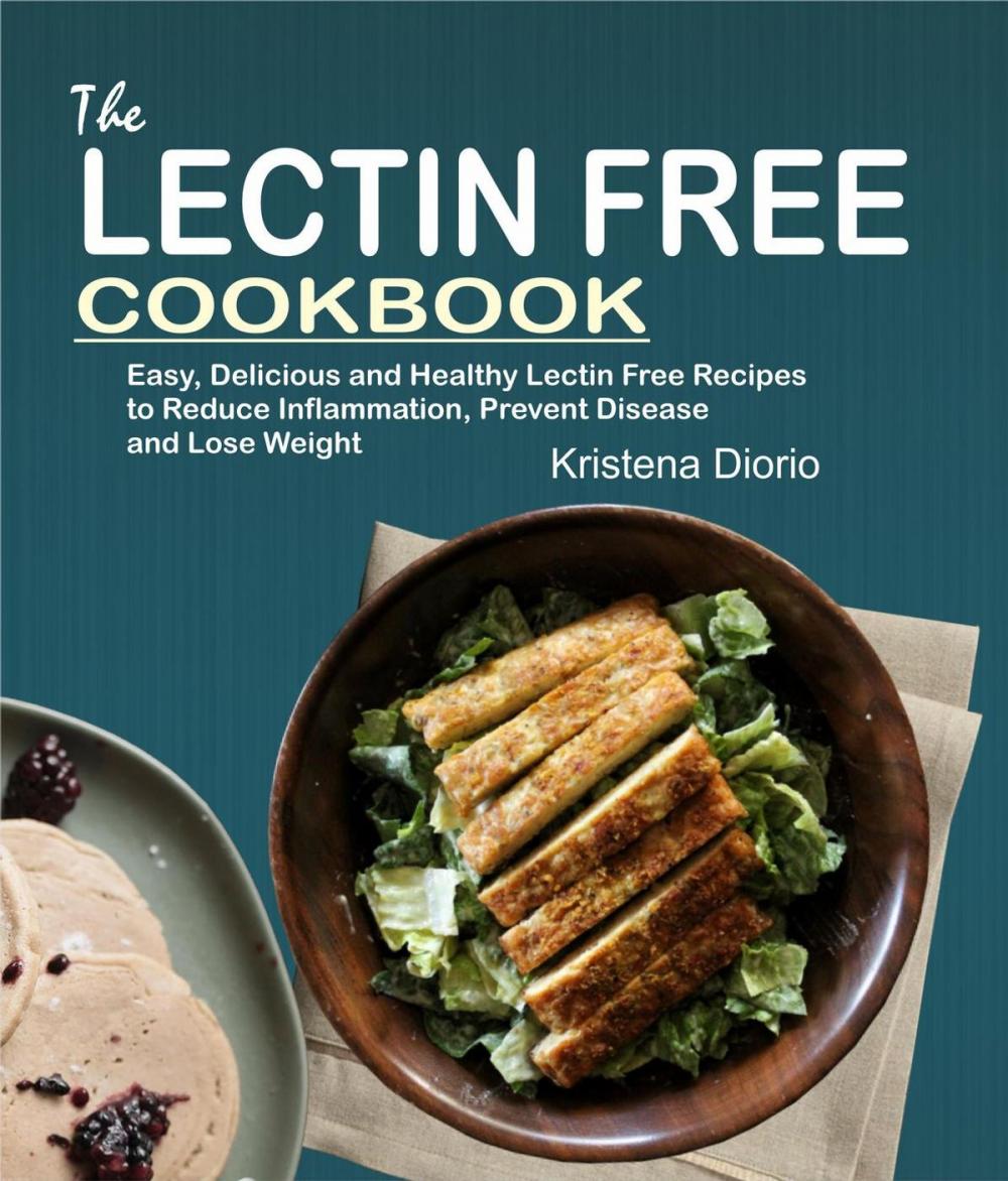 Big bigCover of The Lectin Free Cookbook: Easy, Delicious and Healthy Lectin Free Recipes to Reduce Inflammation, Prevent Disease and Lose Weight