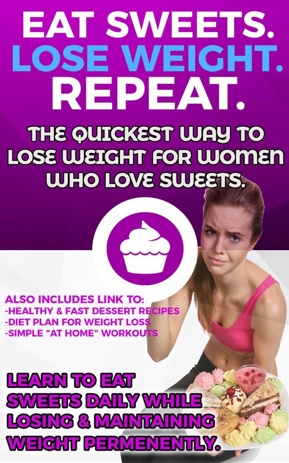 Big bigCover of Eat Sweets. Lose Weight. Repeat. The Quickest Way To Lose Weight For Women Who Love Sweets.