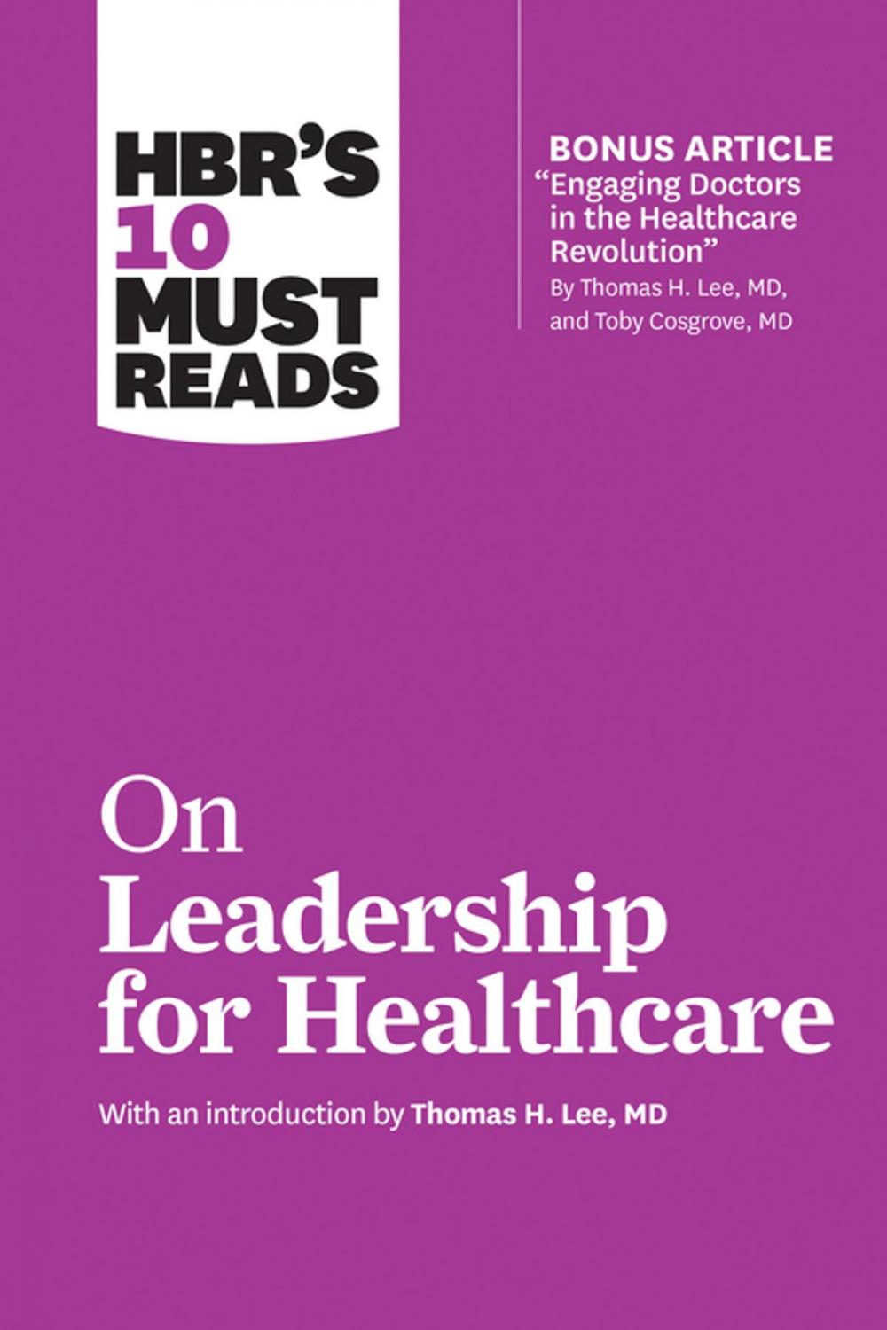 Big bigCover of HBR's 10 Must Reads on Leadership for Healthcare (with bonus article by Thomas H. Lee, MD, and Toby Cosgrove, MD)