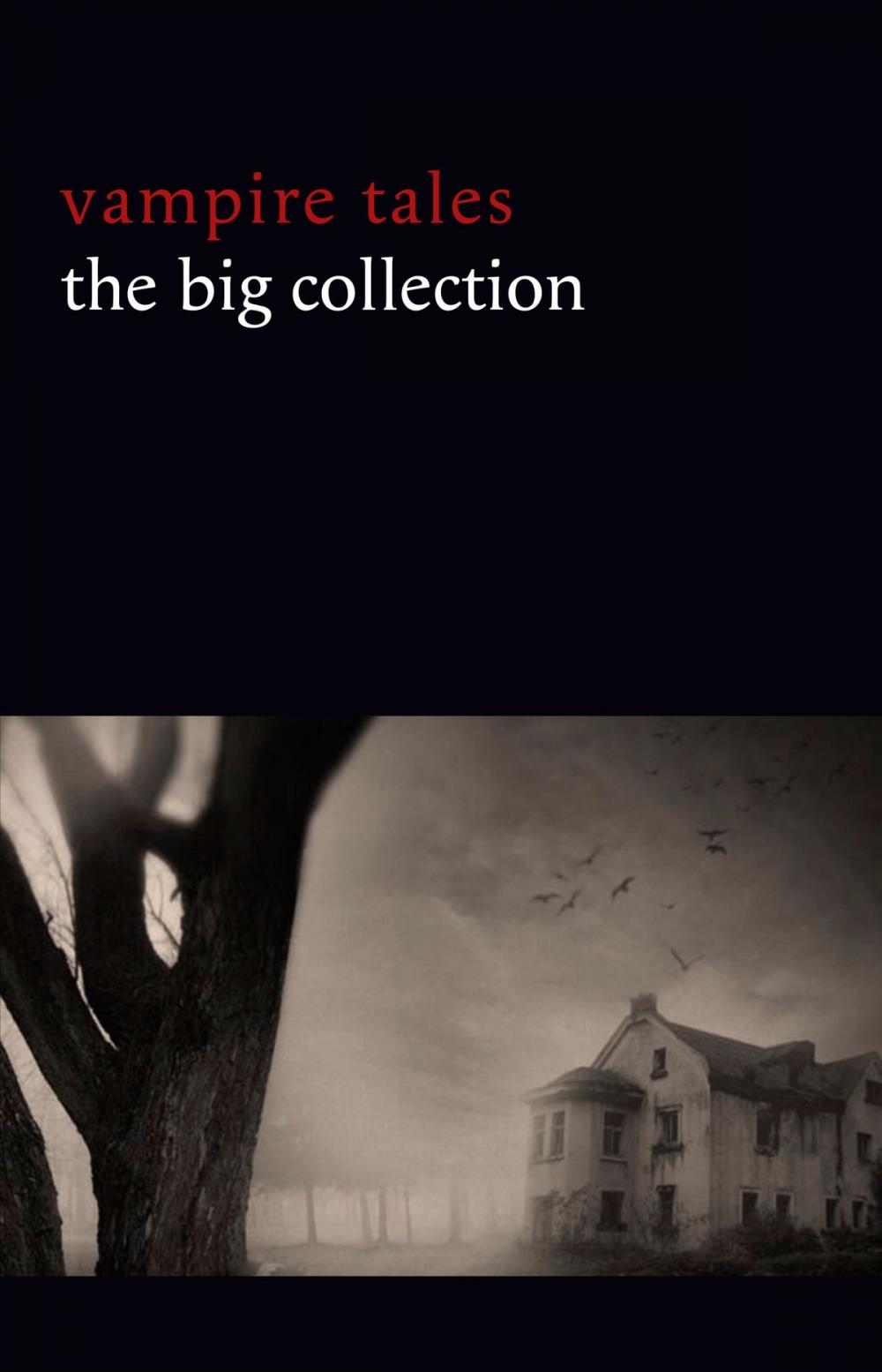Big bigCover of Vampire Tales: The Big Collection (80+ stories in one volume: The Viy, The Fate of Madame Cabanel, The Parasite, Good Lady Ducayne, Count Magnus, For the Blood Is the Life, Dracula’s Guest, The Broken Fang, Blood Lust, Four Wooden Stakes...)