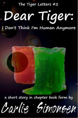 Cover of the book Dear Tiger: I Don't Think I'm Human Anymore by C.M. Simpson