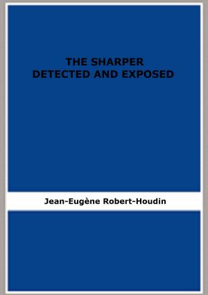 Cover of the book THE SHARPER DETECTED AND EXPOSED by Adolphe Badin