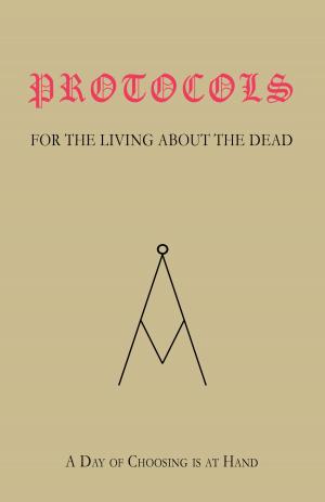 bigCover of the book PROTOCOLS For The Living, About The Dead; A Day of Choosing Is At Hand by 