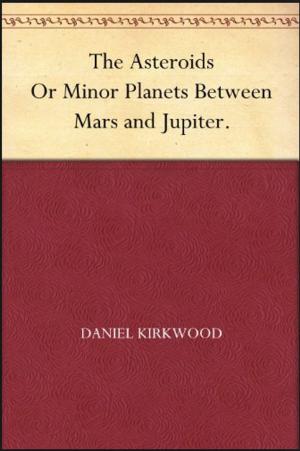 bigCover of the book THE ASTEROIDS, OR MINOR PLANETS BETWEEN MARS AND JUPITER. by 
