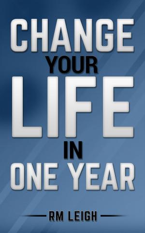 Cover of the book Change Your Life In One Year by Rivesh Vade