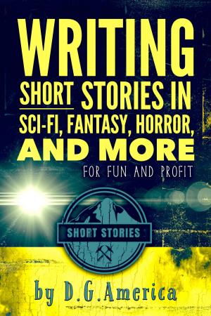 Cover of the book Writing Short Stories in Sci-Fi, Fantasy, Horror, and More by James Hegarty