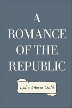 Cover of the book A ROMANCE OF THE REPUBLIC by ANNE DOUGLAS SEDGWICK