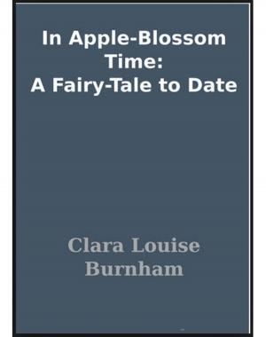 Cover of the book In Apple-Blossom Time A Fairy-Tale to Date by JOSEPH SHERIDAN LE FANU