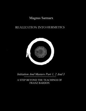 Cover of the book Realization Into Hermetics Initiation And Masters Part 1, 2 And 3 by Akron Frey