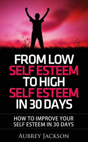 Book cover of From Low Self Esteem To High Self Esteem In 30 Days