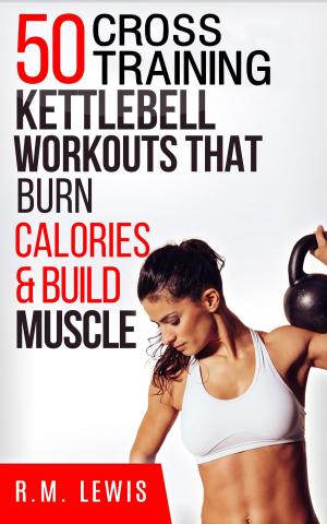 Book cover of The Top 50 Kettlebell Cross Training Workouts That Burn Calories & Build Muscle