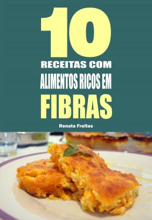 Cover of the book 10 Receitas com alimentos ricos em fibras by Paulo Bertucci