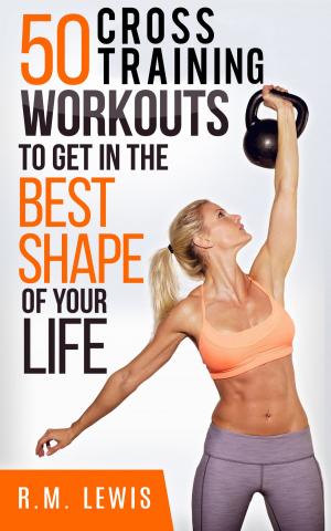 Book cover of The Top 50 Cross Training Workouts To Get In The Best Shape Of Your Life.