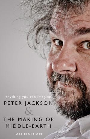 Cover of the book Anything You Can Imagine: Peter Jackson and the Making of Middle-earth by Duncan Larcombe