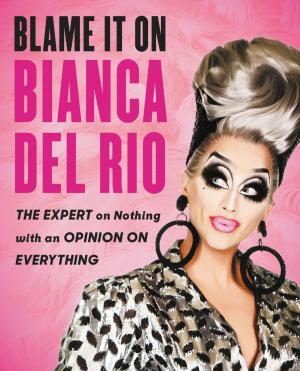 Cover of the book Blame It On Bianca Del Rio by Bob Lederer