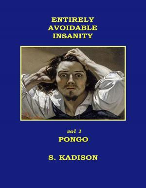 Cover of the book Entirely Avoidable Insanity Vol 1 Pongo by Mark Bolden
