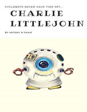 Cover of the book Charlie Littlejohn: Cyclobots Never Have Time Off by A C