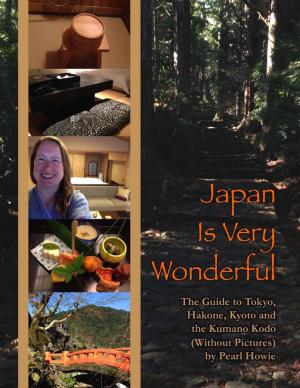 Cover of the book Japan Is Very Wonderful - The Guide to Tokyo, Hakone, Kyoto and the Kumano Kodo (Without Pictures) by Sarah Shelleb