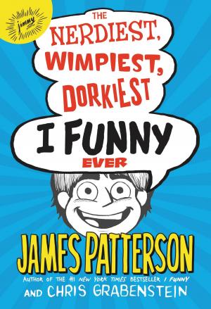 Cover of the book The Nerdiest, Wimpiest, Dorkiest I Funny Ever by James Patterson
