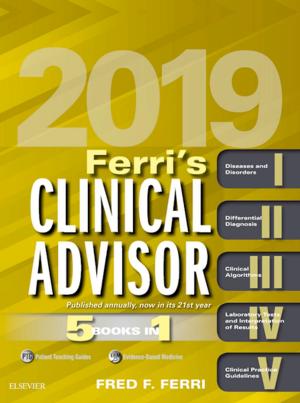 Cover of the book Ferri's Clinical Advisor 2019 E-Book by Andrew D. Dick, BSc, MB, BS, MD, FRCP, FRCS, FRCOphth, FMedSci, FARVO, Paul G McMenamin, BSc, MSc(MedSci), DCS (Med), PhD, Fiona Roberts, BSc, MBChB, MD, FRCPath, Eric Pearlman, BSc, PhD, John V. Forrester, MBChB, MD, FRCS(Ed), FRCP(Glasg) (Hon), FRCOphth (Hon), FMedSci, FRSE, FARVO