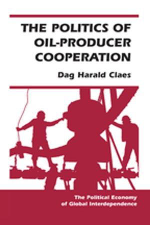 Cover of the book The Politics Of Oil-producer Cooperation by Anna Grzeskowiak-Krwawicz