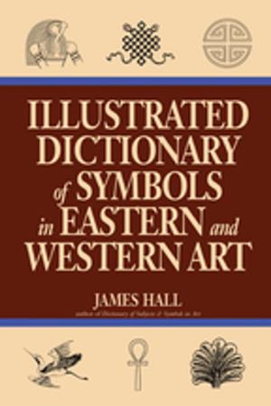 Cover of the book Illustrated Dictionary Of Symbols In Eastern And Western Art by Karen Henderson