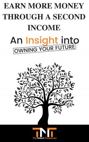Cover of the book Earn More Money Through A Second Income: An Insight Into Owning Your Future by Leo Babauta
