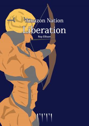 Cover of the book Amazon Nation: The Liberation by Roy Ellison