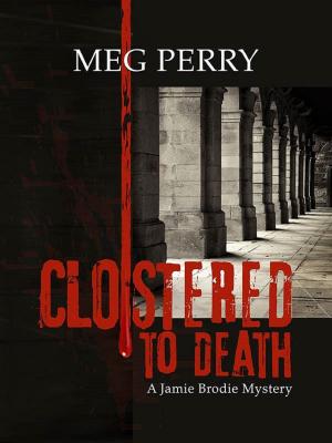 Cover of the book Cloistered to Death: A Jamie Brodie Mystery by Meg Perry