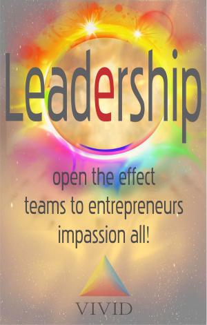 Cover of Leadership: Open The Effect, Teams To Entrepreneurs, Impassion All!