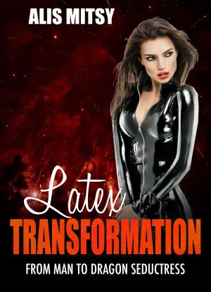 Cover of the book Latex Transformation: From Man to Dragon Seductress by Eddie Slain