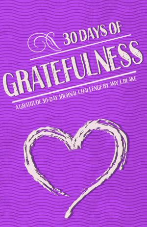 Book cover of Gratitude Journal: 30 Days Of Gratefulness: Be Happier, Healthier And More Fulfilled In Less Than 10 Minutes A Day - Vol 1