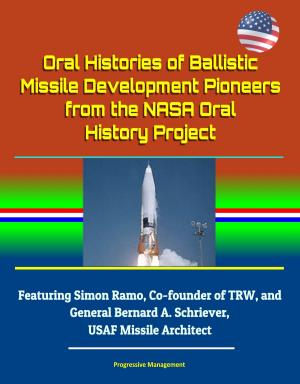Cover of Oral Histories of Ballistic Missile Development Pioneers from the NASA Oral History Project: Featuring Simon Ramo, Co-founder of TRW, and General Bernard A. Schriever, USAF Missile Architect