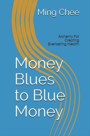 Book cover of Money Blues to Blue Money: Alchemy for Creating Everlasting Wealth