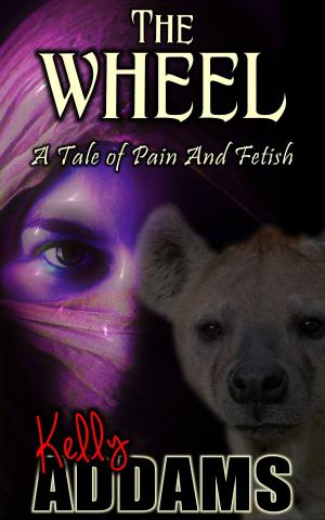 Cover of the book The Wheel: A Tale of Pain and Fetish by Kelly Addams