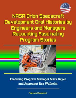 Cover of the book NASA Orion Spacecraft Development Oral Histories by Engineers and Managers Recounting Fascinating Program Stories: Featuring Program Manager Mark Geyer and Astronaut Rex Walheim by Puppy Care Education