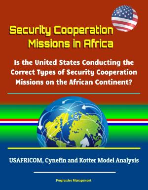 Cover of the book Security Cooperation Missions in Africa: Is the United States Conducting the Correct Types of Security Cooperation Missions on the African Continent? USAFRICOM, Cynefin and Kotter Model Analysis by Robert F. Moss
