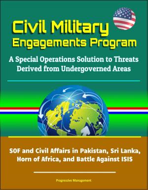bigCover of the book Civil Military Engagements Program: A Special Operations Solution to Threats Derived from Undergoverned Areas - SOF and Civil Affairs in Pakistan, Sri Lanka, Horn of Africa, and Battle Against ISIS by 