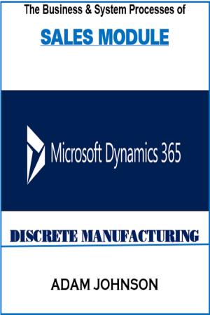 Cover of the book The Business and System processes of Sales module Dynamics 365 for Discrete Manufacturing by Thomas Weidner